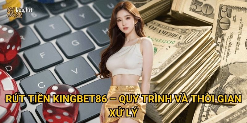 Rút tiền Kingbet86 nhanh chóng và đảm bảo an toàn như thế nào? 1 Rút tiền Kingbet86 – Quy trình và thời gian xử lý