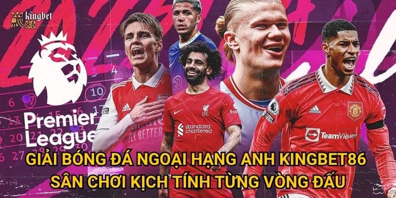 Giải bóng đá Ngoại Hạng Anh Kingbet86 có gì hấp dẫn cho bet thủ? 2 Giải bóng đá Ngoại Hạng Anh Kingbet86 – Sân chơi kịch tính từng vòng đấu