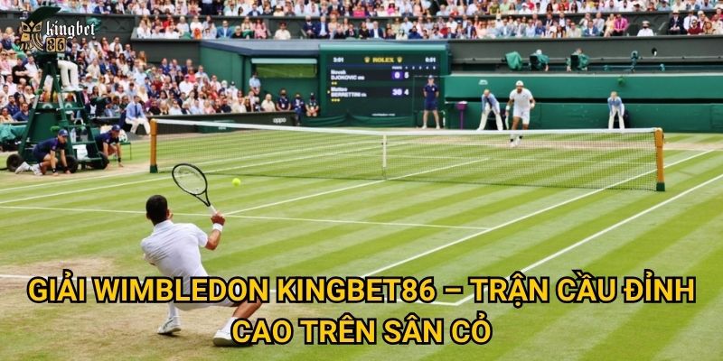 Giải Wimbledon Kingbet86 có gì đặc biệt cho fan quần vợt? 2 Giải Wimbledon Kingbet86 – Trận cầu đỉnh cao trên sân cỏ
